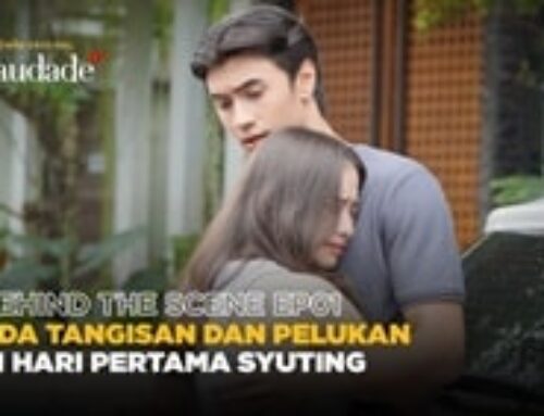 Behind The Scene Saudade Episode 1: Ada Tangisan dan Pelukan di Hari Pertama Syuting